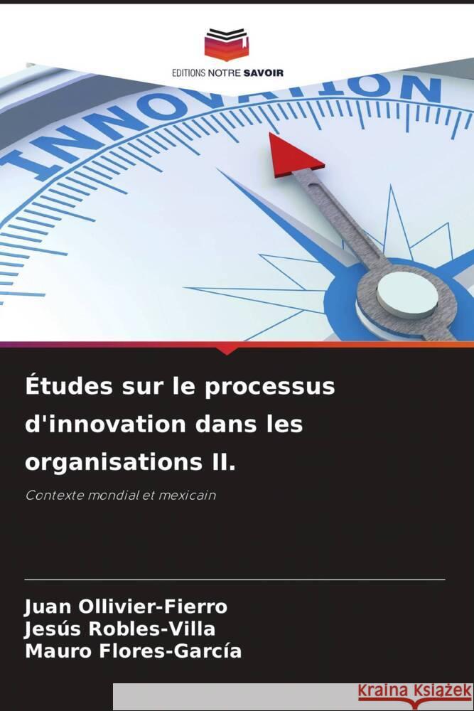 Études sur le processus d'innovation dans les organisations II. Ollivier-Fierro, Juan, Robles-Villa, Jesús, Flores-García, Mauro 9786204841526