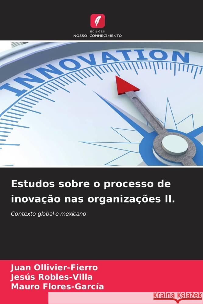 Estudos sobre o processo de inovação nas organizações II. Ollivier-Fierro, Juan, Robles-Villa, Jesús, Flores-García, Mauro 9786204841540