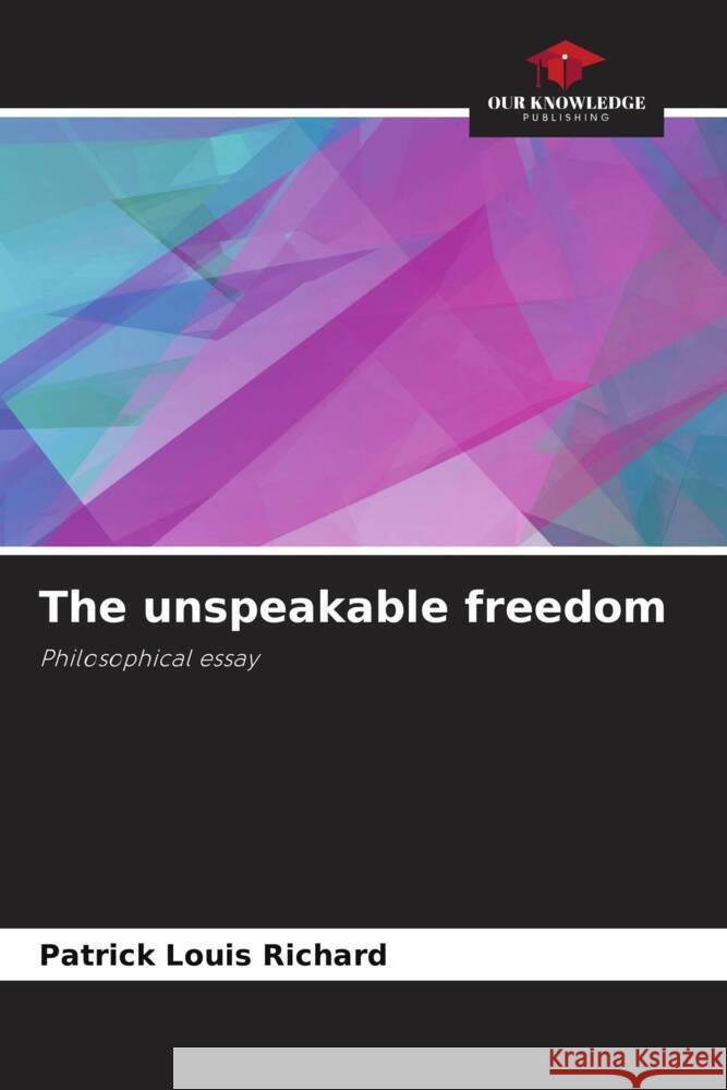 The unspeakable freedom RICHARD, Patrick Louis 9786204842202 Our Knowledge Publishing