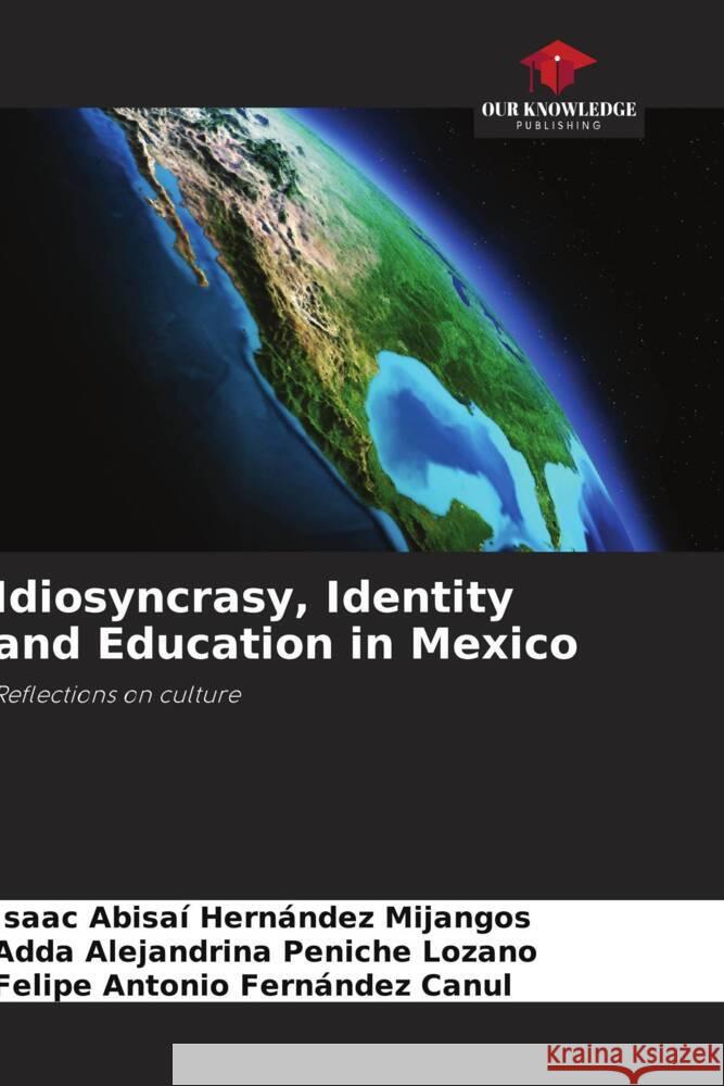 Idiosyncrasy, Identity and Education in Mexico Hernández Mijangos, Isaac Abisaí, Peniche Lozano, Adda Alejandrina, Fernández Canul, Felipe Antonio 9786204842318