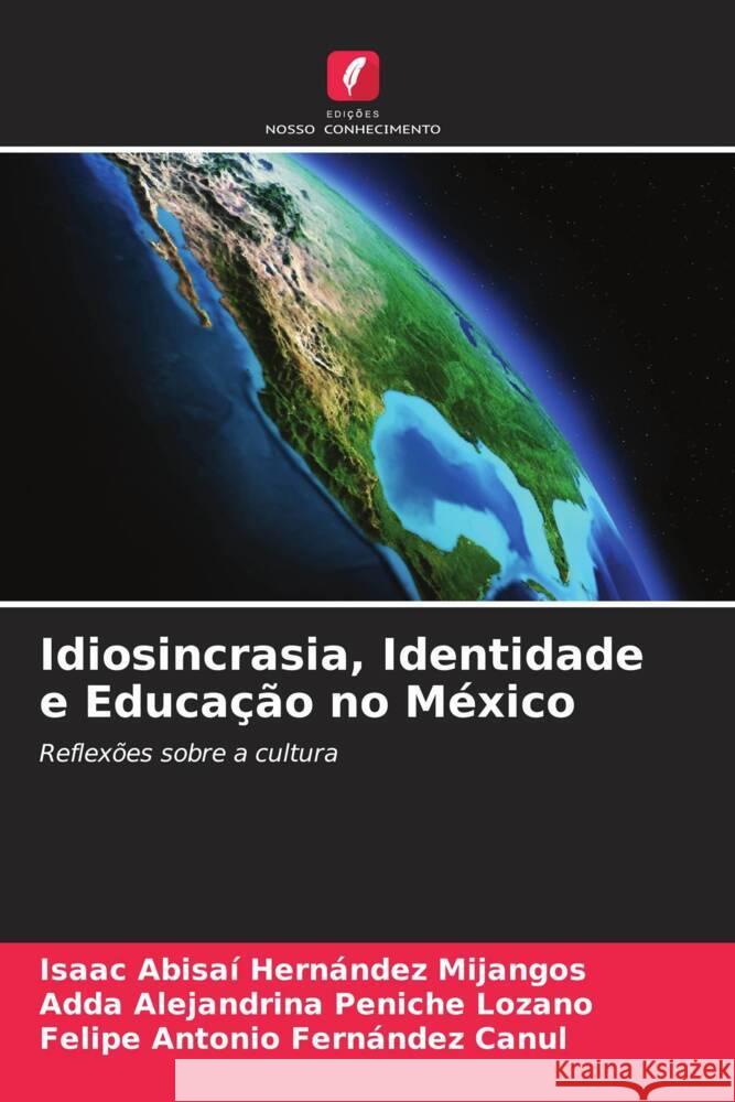 Idiosincrasia, Identidade e Educação no México Hernández Mijangos, Isaac Abisaí, Peniche Lozano, Adda Alejandrina, Fernández Canul, Felipe Antonio 9786204842349