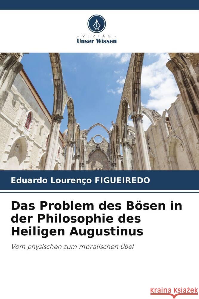 Das Problem des Bösen in der Philosophie des Heiligen Augustinus Figueiredo, Eduardo Lourenço 9786204842394