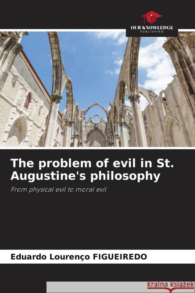 The problem of evil in St. Augustine's philosophy Figueiredo, Eduardo Lourenço 9786204842400