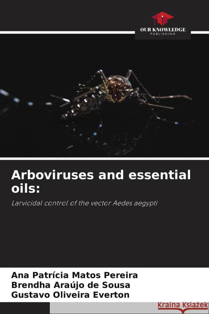 Arboviruses and essential oils: Pereira, Ana Patrícia Matos, Sousa, Brendha Araújo de, Everton, Gustavo Oliveira 9786204842707