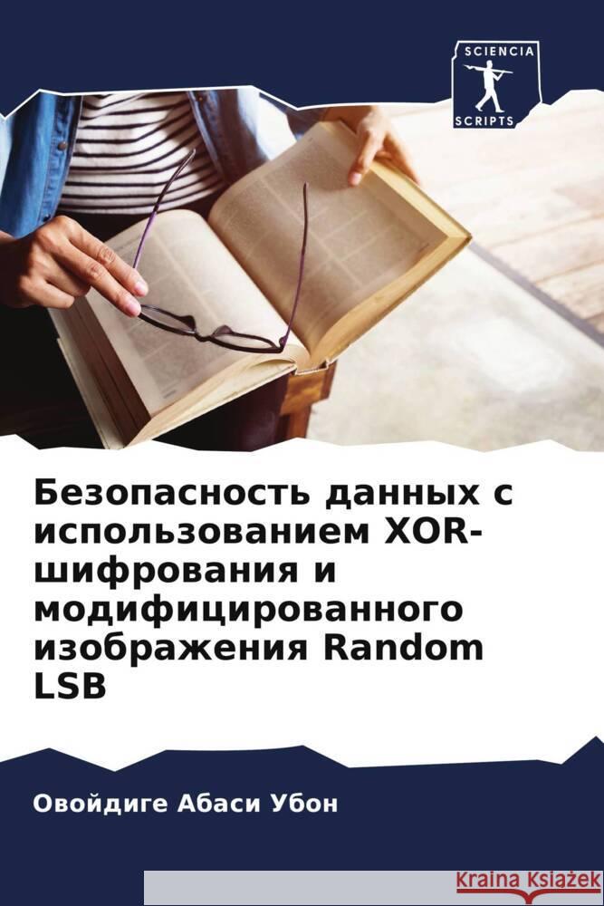 Bezopasnost' dannyh s ispol'zowaniem XOR-shifrowaniq i modificirowannogo izobrazheniq Random LSB Ubon, Owojdige Abasi 9786204843261 Sciencia Scripts
