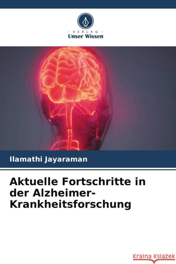 Aktuelle Fortschritte in der Alzheimer-Krankheitsforschung Jayaraman, Ilamathi 9786204843353 Verlag Unser Wissen