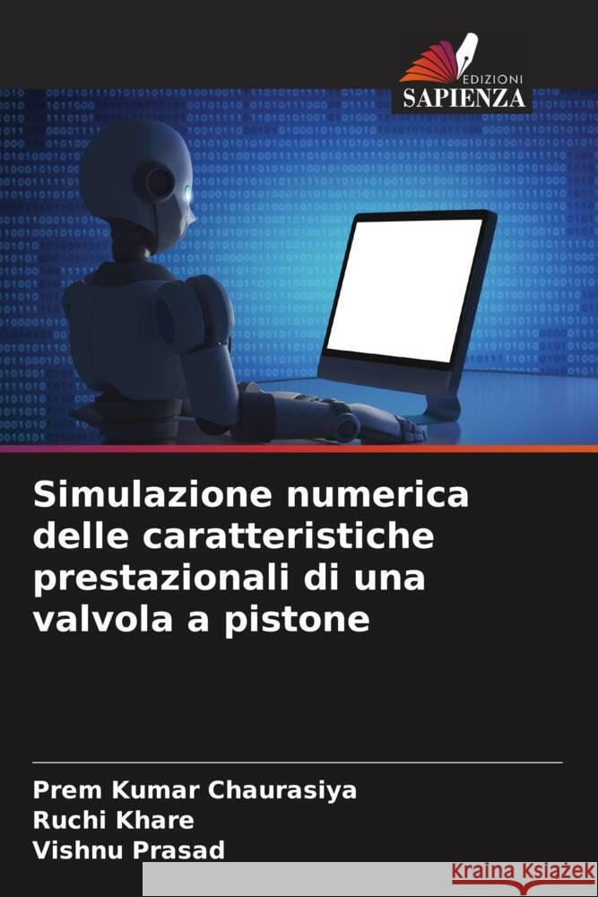 Simulazione numerica delle caratteristiche prestazionali di una valvola a pistone Chaurasiya, Prem Kumar, Khare, Ruchi, Prasad, Vishnu 9786204843421 Edizioni Sapienza