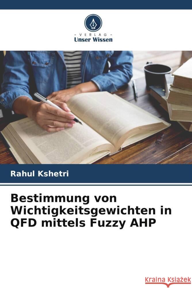 Bestimmung von Wichtigkeitsgewichten in QFD mittels Fuzzy AHP Kshetri, Rahul 9786204843476