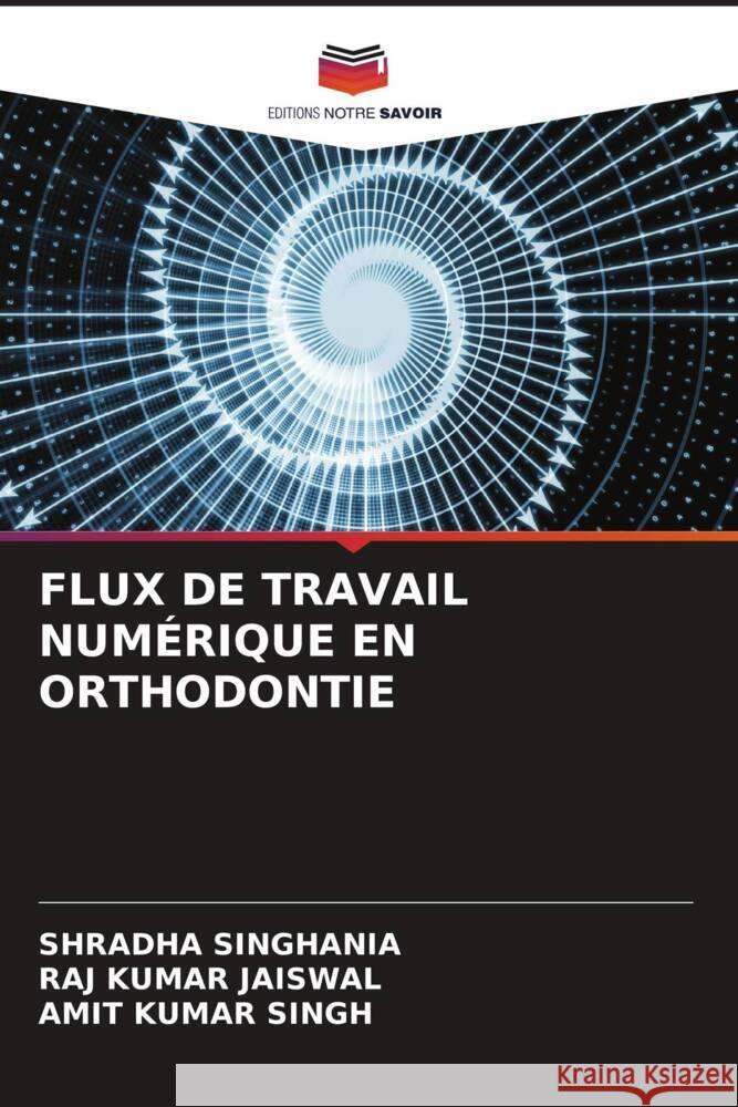 FLUX DE TRAVAIL NUMÉRIQUE EN ORTHODONTIE Singhania, Shradha, Jaiswal, Raj Kumar, Singh, Amit Kumar 9786204844503 Editions Notre Savoir