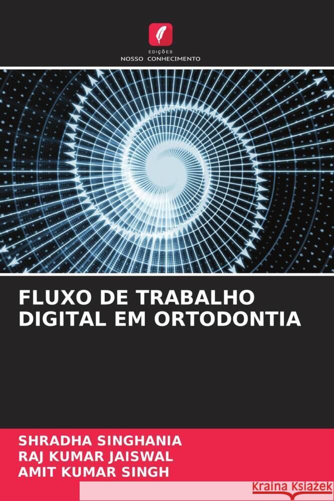 FLUXO DE TRABALHO DIGITAL EM ORTODONTIA Singhania, Shradha, Jaiswal, Raj Kumar, Singh, Amit Kumar 9786204844572 Edições Nosso Conhecimento