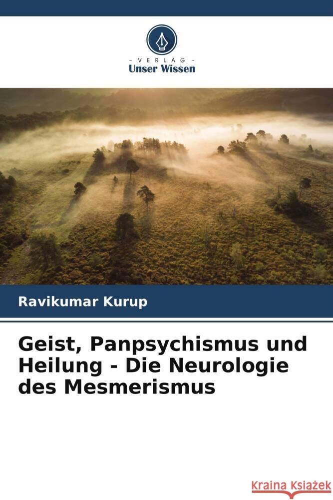 Geist, Panpsychismus und Heilung - Die Neurologie des Mesmerismus Kurup, Ravikumar 9786204845081