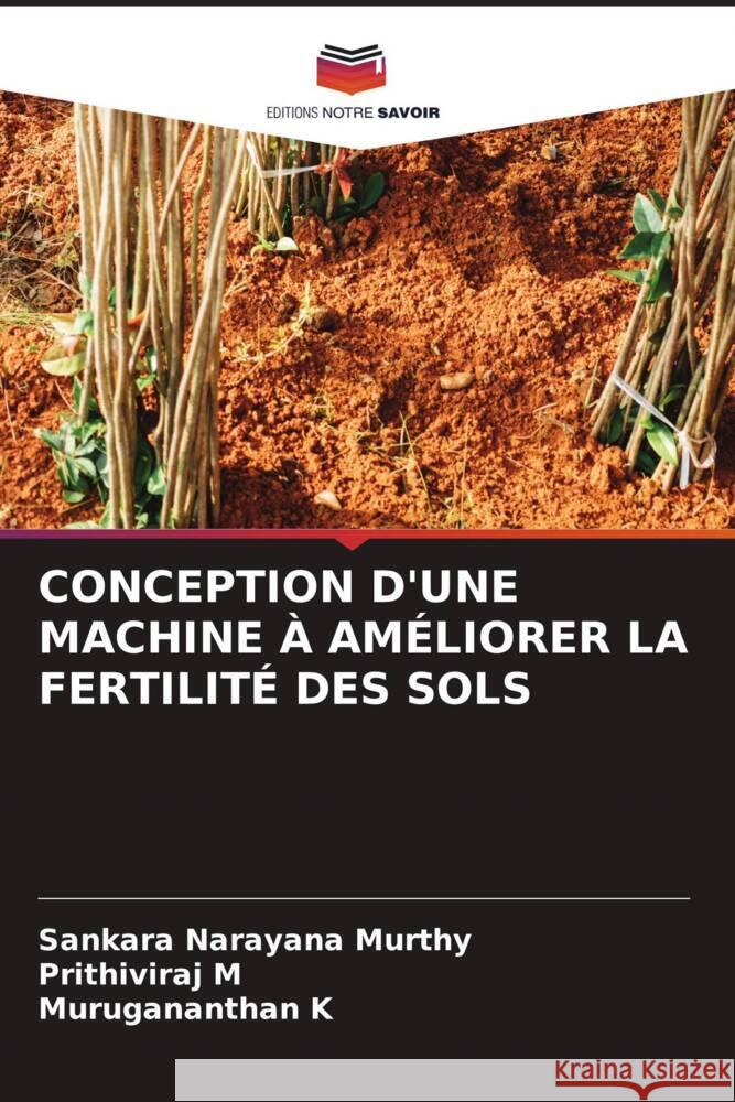 CONCEPTION D'UNE MACHINE À AMÉLIORER LA FERTILITÉ DES SOLS Narayana Murthy, Sankara, M, Prithiviraj, K, Murugananthan 9786204845302