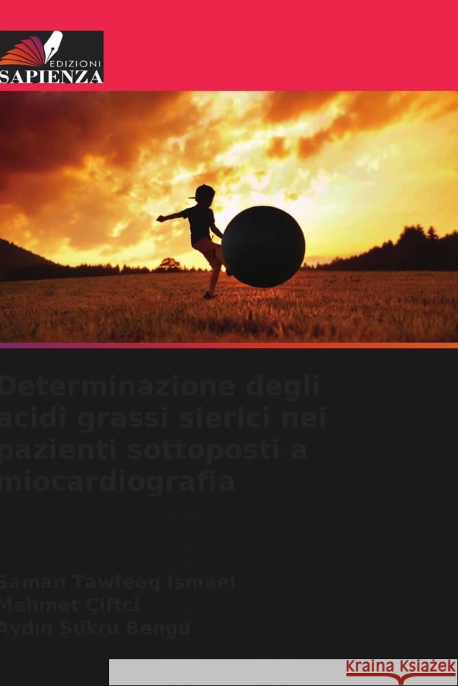 Determinazione degli acidi grassi sierici nei pazienti sottoposti a miocardiografia Ismael, Saman Tawfeeq, ÇiFTÇi, Mehmet, Bengü, Aydin Sükrü 9786204846019