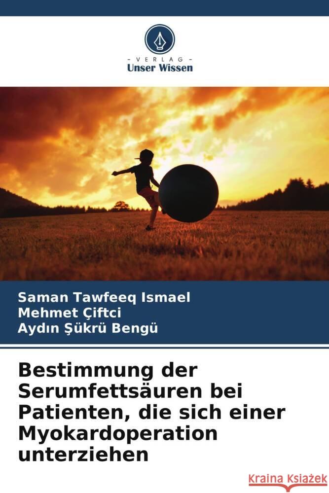 Bestimmung der Serumfettsäuren bei Patienten, die sich einer Myokardoperation unterziehen Ismael, Saman Tawfeeq, ÇiFTÇi, Mehmet, Bengü, Aydin Sükrü 9786204846040