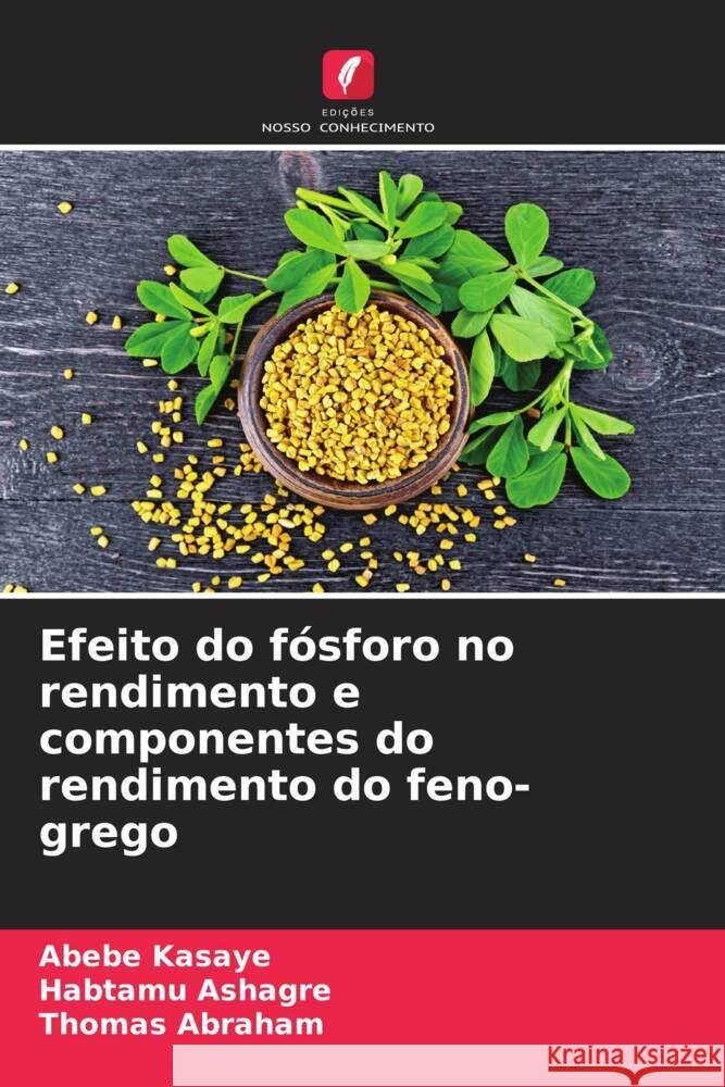 Efeito do fósforo no rendimento e componentes do rendimento do feno-grego Kasaye, Abebe, Ashagre, Habtamu, Abraham, Thomas 9786204846477 Edições Nosso Conhecimento