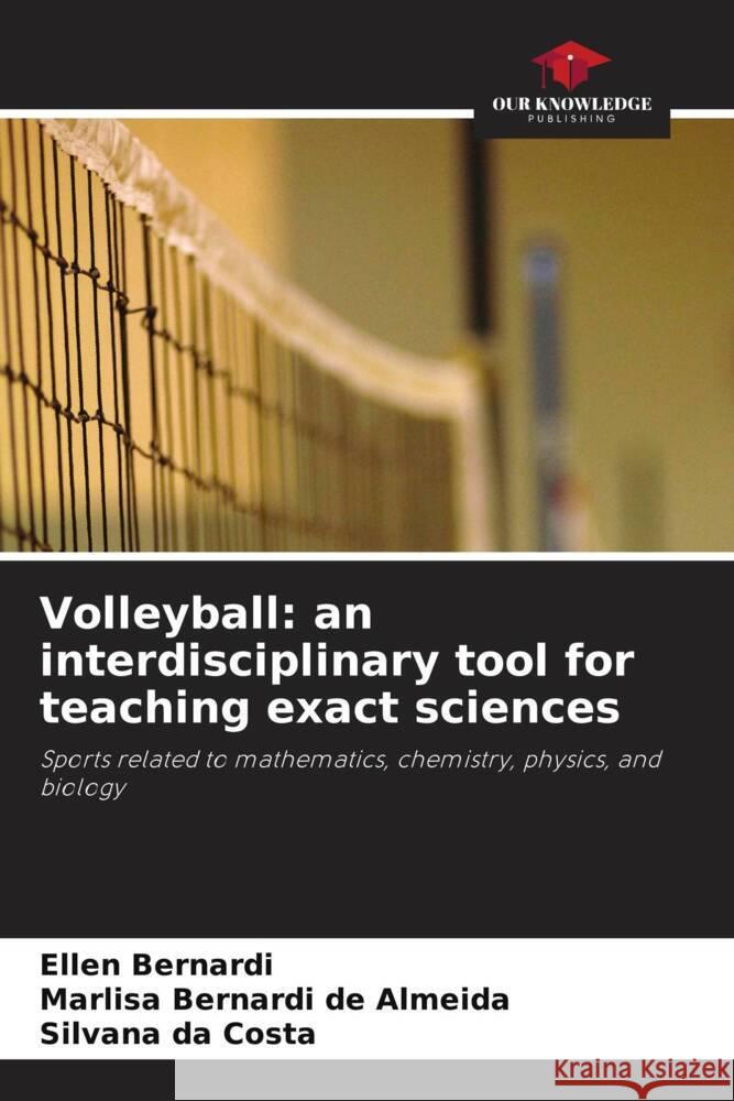 Volleyball: an interdisciplinary tool for teaching exact sciences Bernardi, Ellen, Bernardi de Almeida, Marlisa, da Costa, Silvana 9786204846941