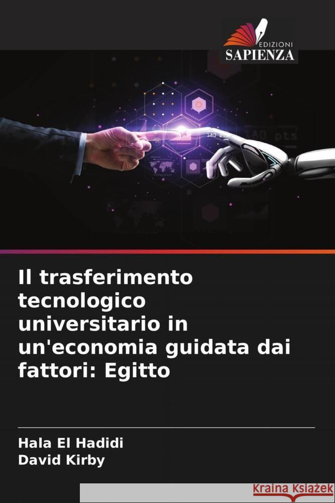 Il trasferimento tecnologico universitario in un'economia guidata dai fattori: Egitto El Hadidi, Hala, Kirby, David 9786204847115 Edizioni Sapienza