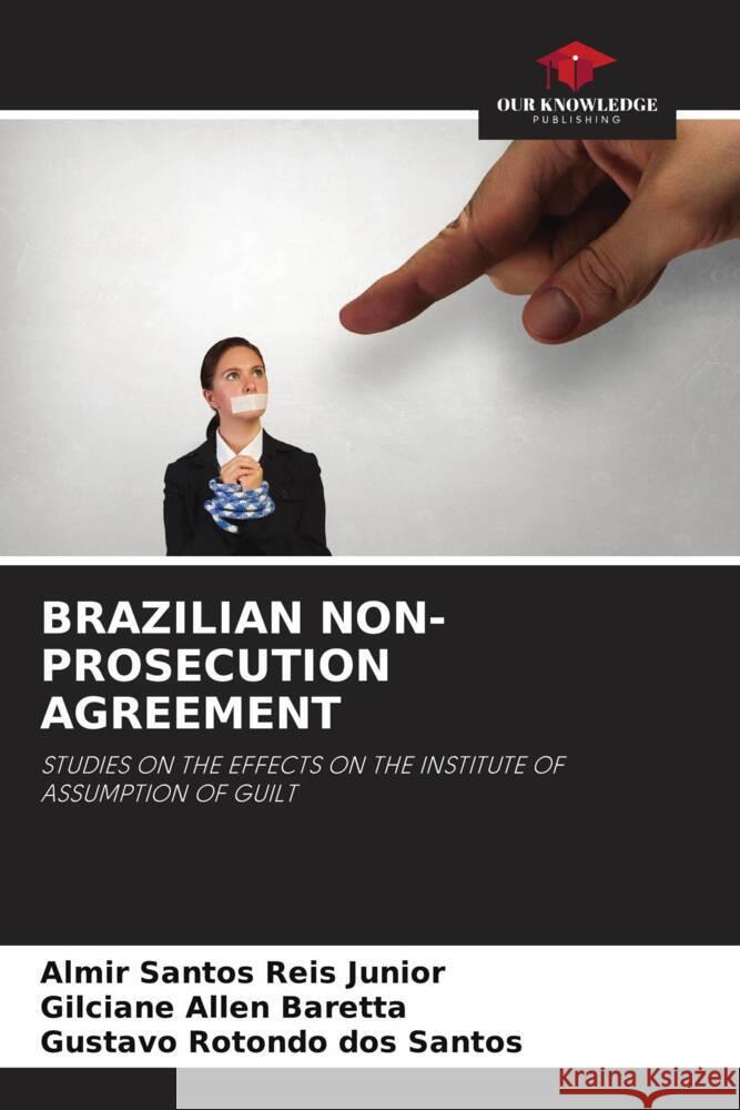 BRAZILIAN NON-PROSECUTION AGREEMENT Santos Reis Junior, Almir, Allen Baretta, Gilciane, Rotondo dos Santos, Gustavo 9786204847979 Our Knowledge Publishing