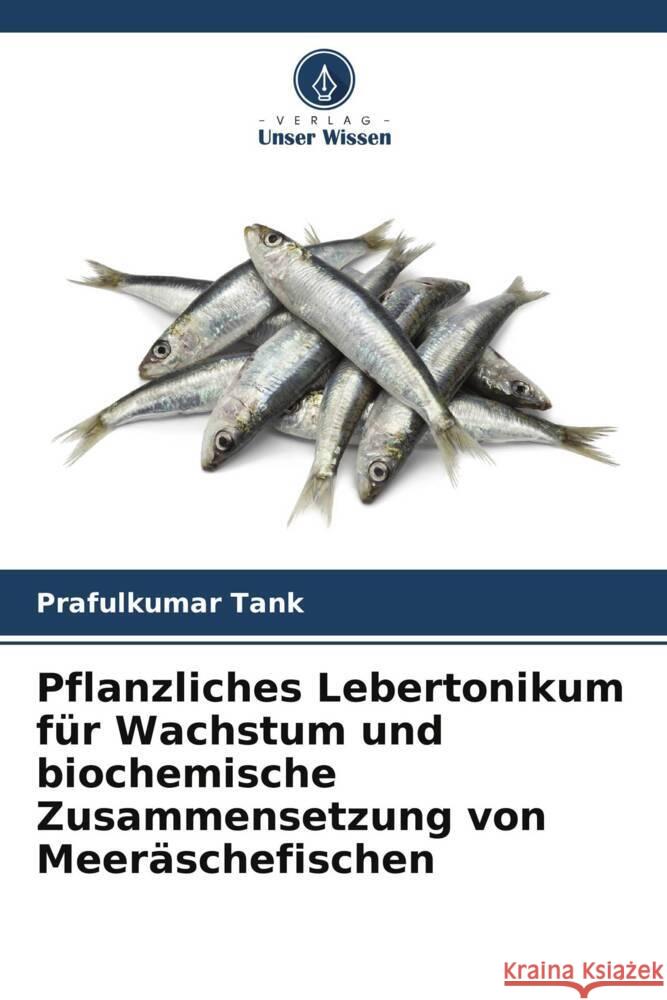 Pflanzliches Lebertonikum für Wachstum und biochemische Zusammensetzung von Meeräschefischen Tank, Prafulkumar 9786204848327 Verlag Unser Wissen