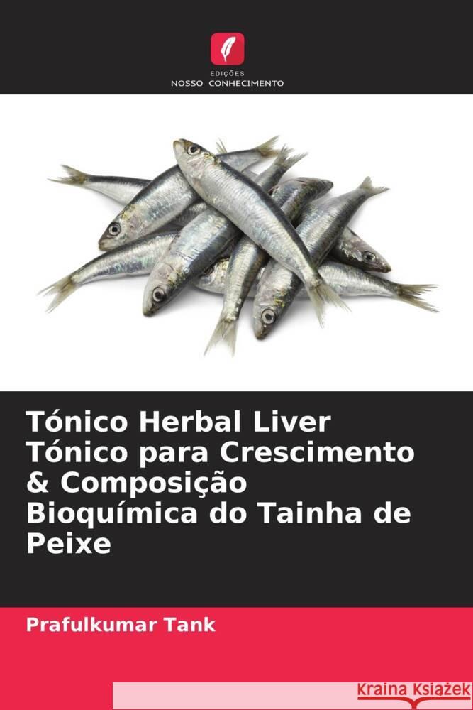 Tónico Herbal Liver Tónico para Crescimento & Composição Bioquímica do Tainha de Peixe Tank, Prafulkumar 9786204848426 Edições Nosso Conhecimento