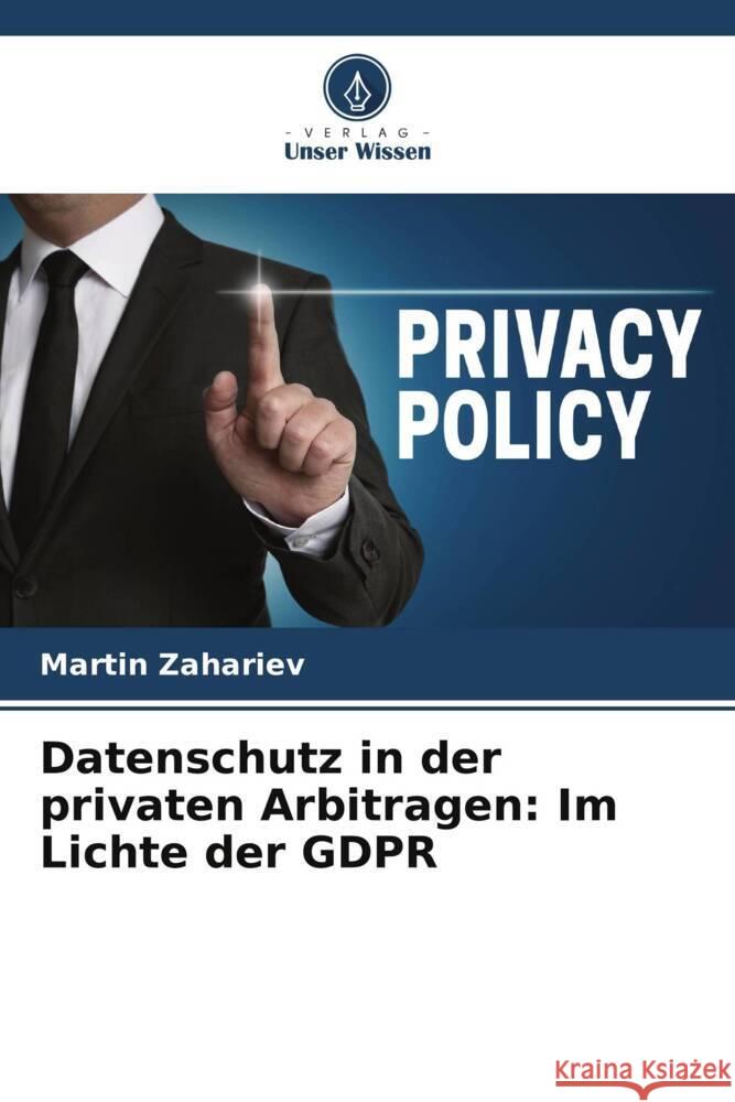 Datenschutz in der privaten Arbitragen: Im Lichte der GDPR Zahariev, Martin 9786204848464