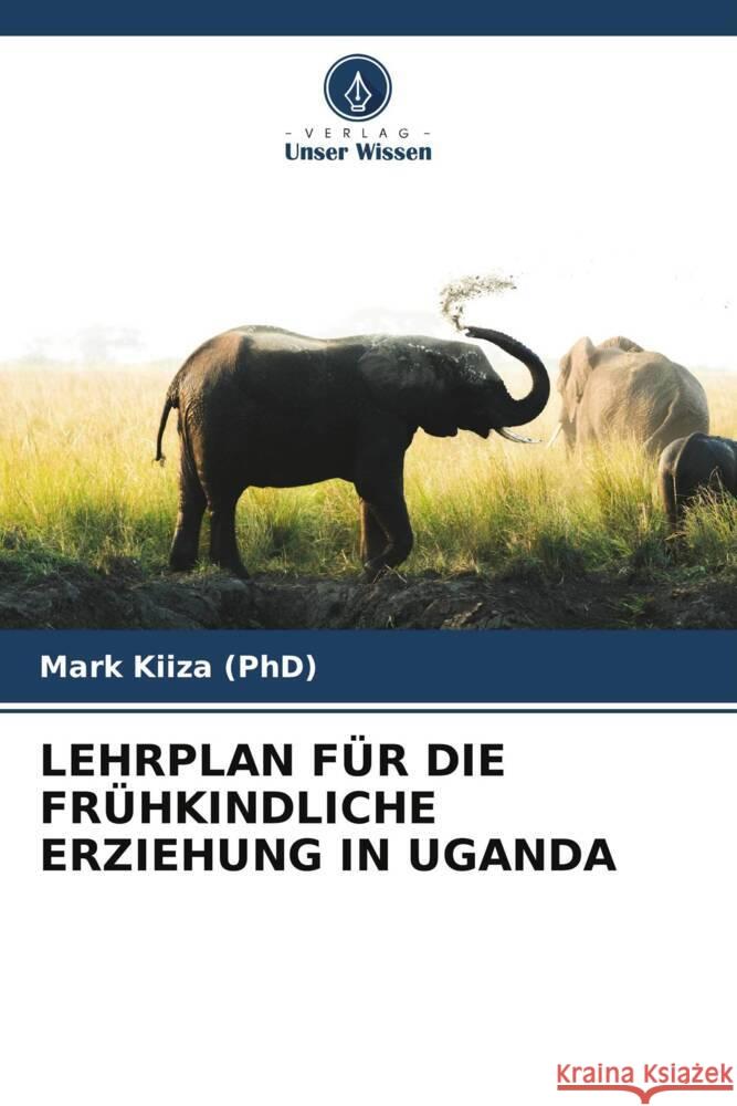 LEHRPLAN FÜR DIE FRÜHKINDLICHE ERZIEHUNG IN UGANDA Kiiza (PhD), Mark 9786204848525