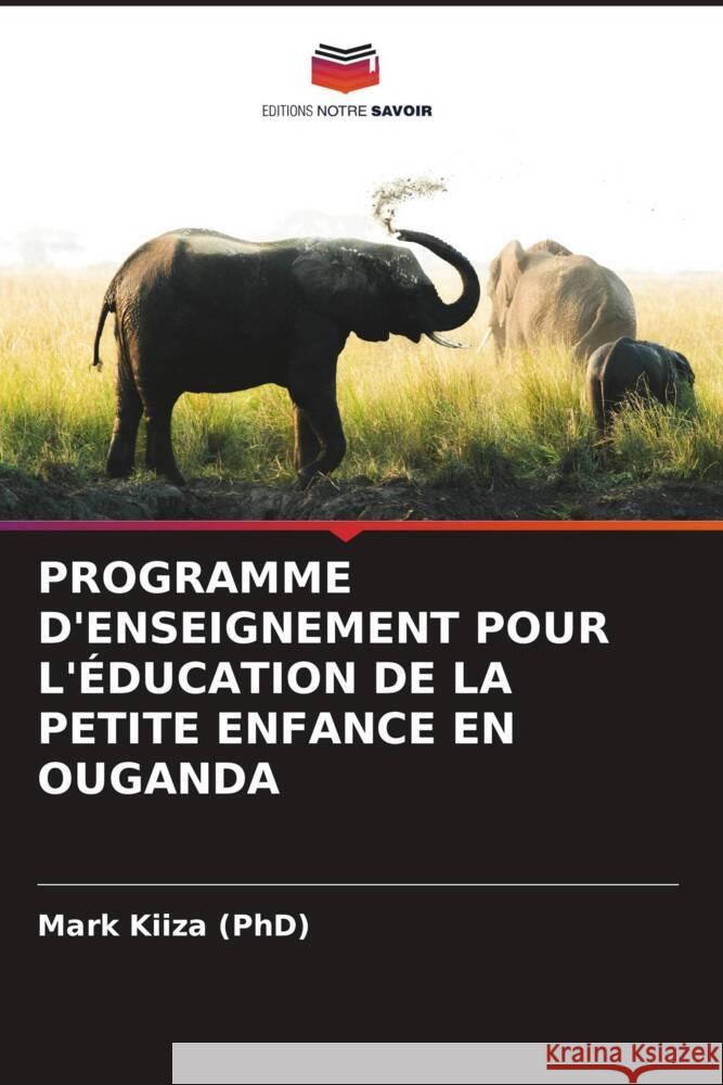 PROGRAMME D'ENSEIGNEMENT POUR L'ÉDUCATION DE LA PETITE ENFANCE EN OUGANDA Kiiza (PhD), Mark 9786204848549