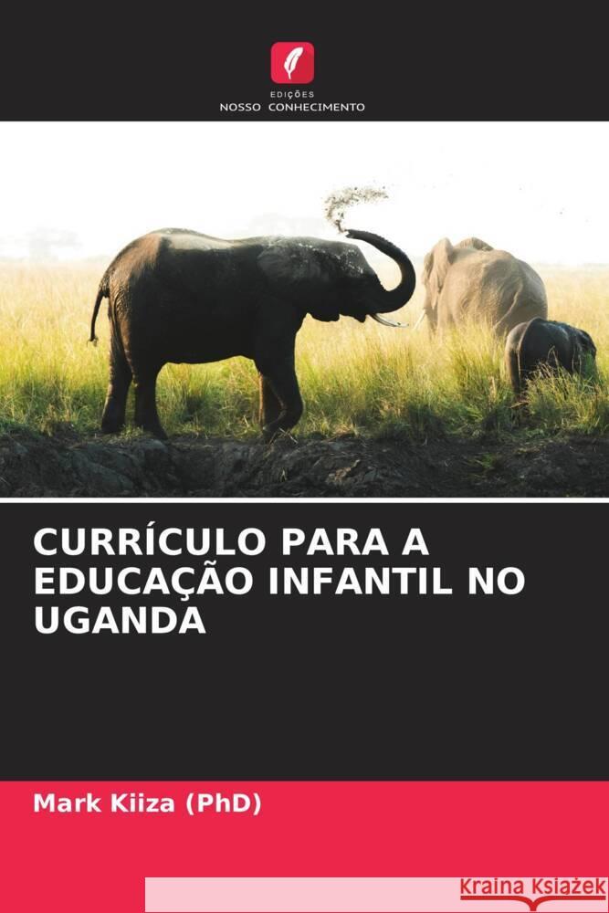 CURRÍCULO PARA A EDUCAÇÃO INFANTIL NO UGANDA Kiiza (PhD), Mark 9786204848556