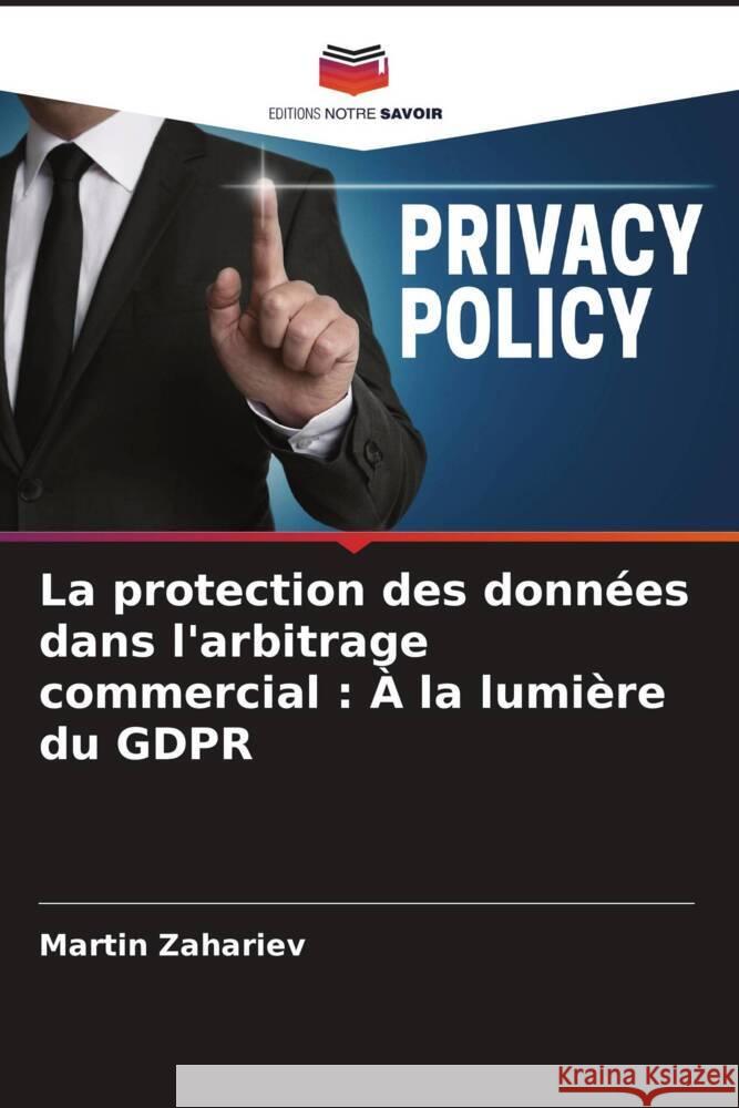 La protection des données dans l'arbitrage commercial : À la lumière du GDPR Zahariev, Martin 9786204848662