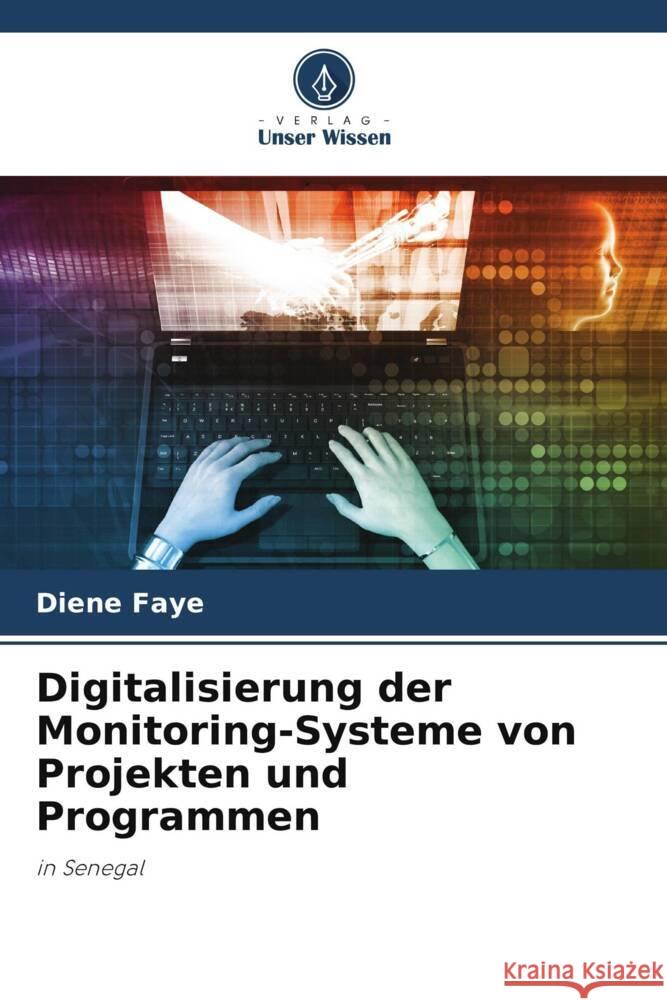 Digitalisierung der Monitoring-Systeme von Projekten und Programmen Faye, Diene 9786204848679 Verlag Unser Wissen
