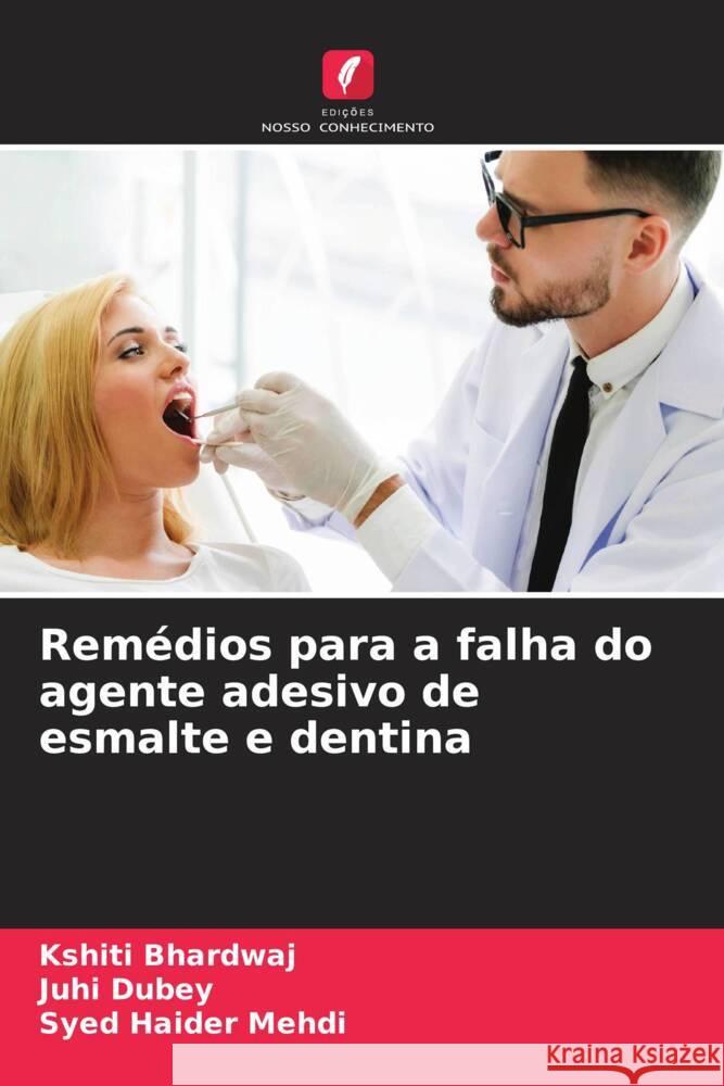 Remédios para a falha do agente adesivo de esmalte e dentina Bhardwaj, Kshiti, Dubey, Juhi, Mehdi, Syed Haider 9786204850078 Edições Nosso Conhecimento