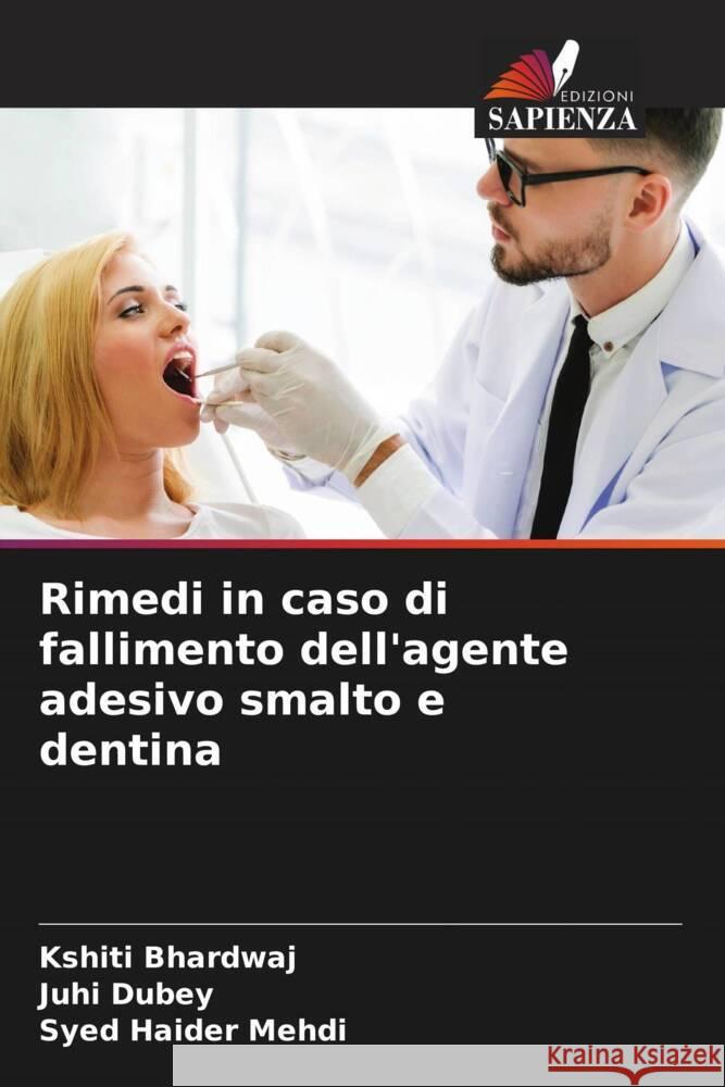 Rimedi in caso di fallimento dell'agente adesivo smalto e dentina Bhardwaj, Kshiti, Dubey, Juhi, Mehdi, Syed Haider 9786204850115 Edizioni Sapienza