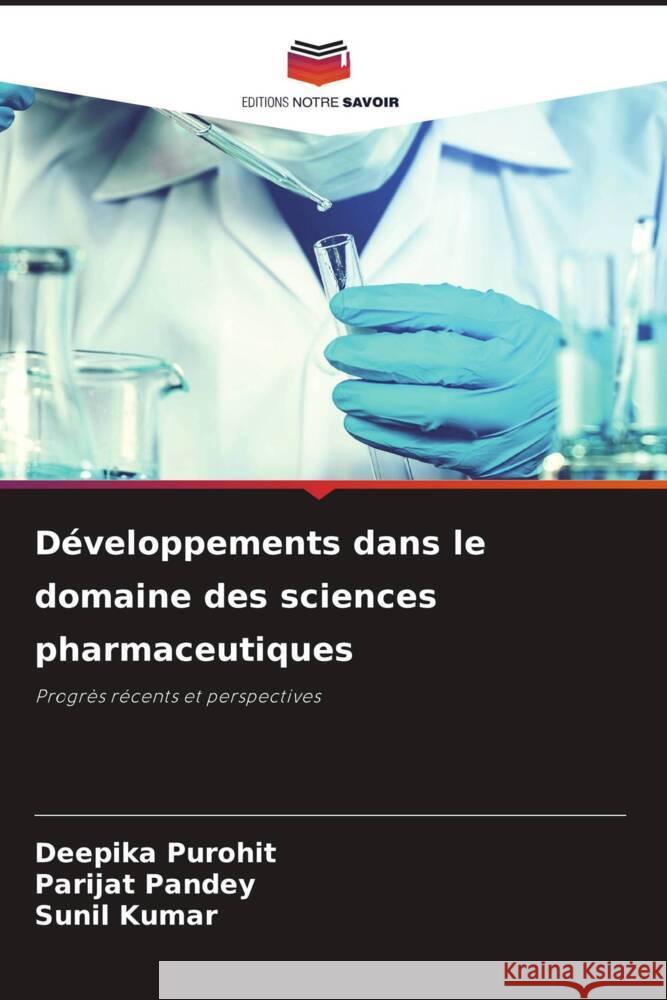 D?veloppements dans le domaine des sciences pharmaceutiques Deepika Purohit Parijat Pandey Sunil Kumar 9786204850207