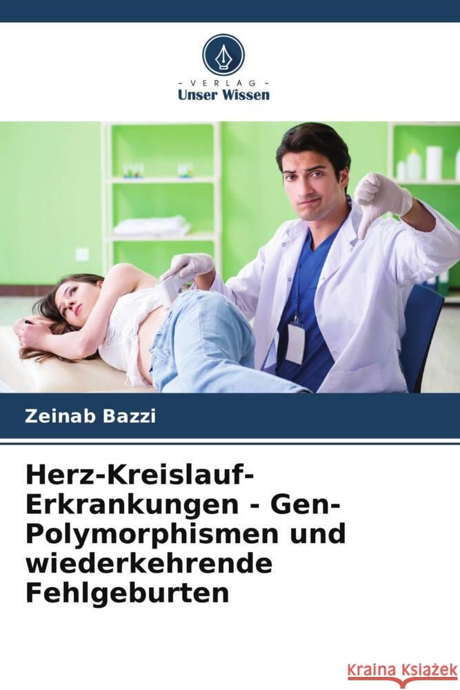 Herz-Kreislauf-Erkrankungen - Gen-Polymorphismen und wiederkehrende Fehlgeburten Zeinab Bazzi Lamis Abou Abbas Antoine Barbari 9786204850245