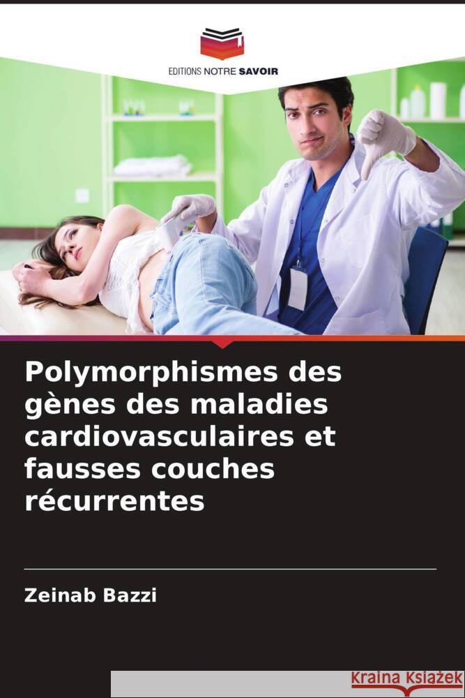 Polymorphismes des g?nes des maladies cardiovasculaires et fausses couches r?currentes Zeinab Bazzi Lamis Abou Abbas Antoine Barbari 9786204850269