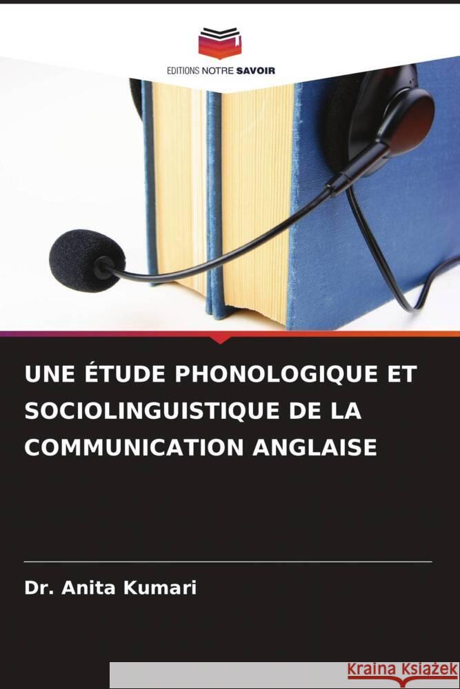 UNE ÉTUDE PHONOLOGIQUE ET SOCIOLINGUISTIQUE DE LA COMMUNICATION ANGLAISE Kumari, Dr. Anita 9786204850641