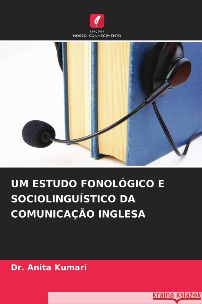 UM ESTUDO FONOLÓGICO E SOCIOLINGUÍSTICO DA COMUNICAÇÃO INGLESA Kumari, Dr. Anita 9786204850665