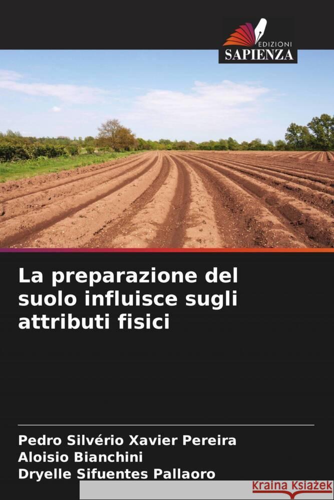 La preparazione del suolo influisce sugli attributi fisici Pereira, Pedro Silvério Xavier, Bianchini, Aloisio, Pallaoro, Dryelle Sifuentes 9786204850894