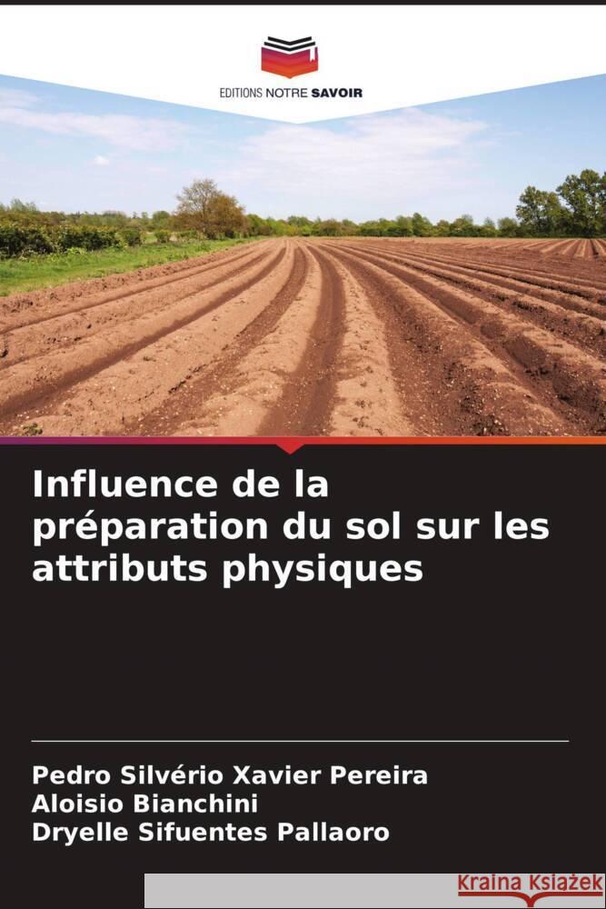 Influence de la préparation du sol sur les attributs physiques Pereira, Pedro Silvério Xavier, Bianchini, Aloisio, Pallaoro, Dryelle Sifuentes 9786204850917