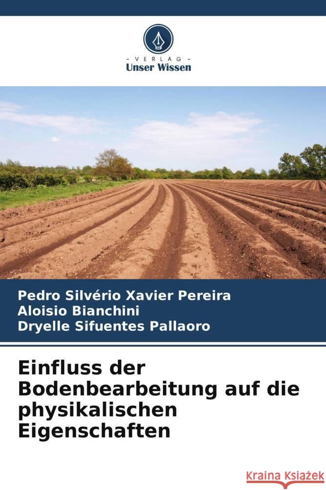 Einfluss der Bodenbearbeitung auf die physikalischen Eigenschaften Pereira, Pedro Silvério Xavier, Bianchini, Aloisio, Pallaoro, Dryelle Sifuentes 9786204850924