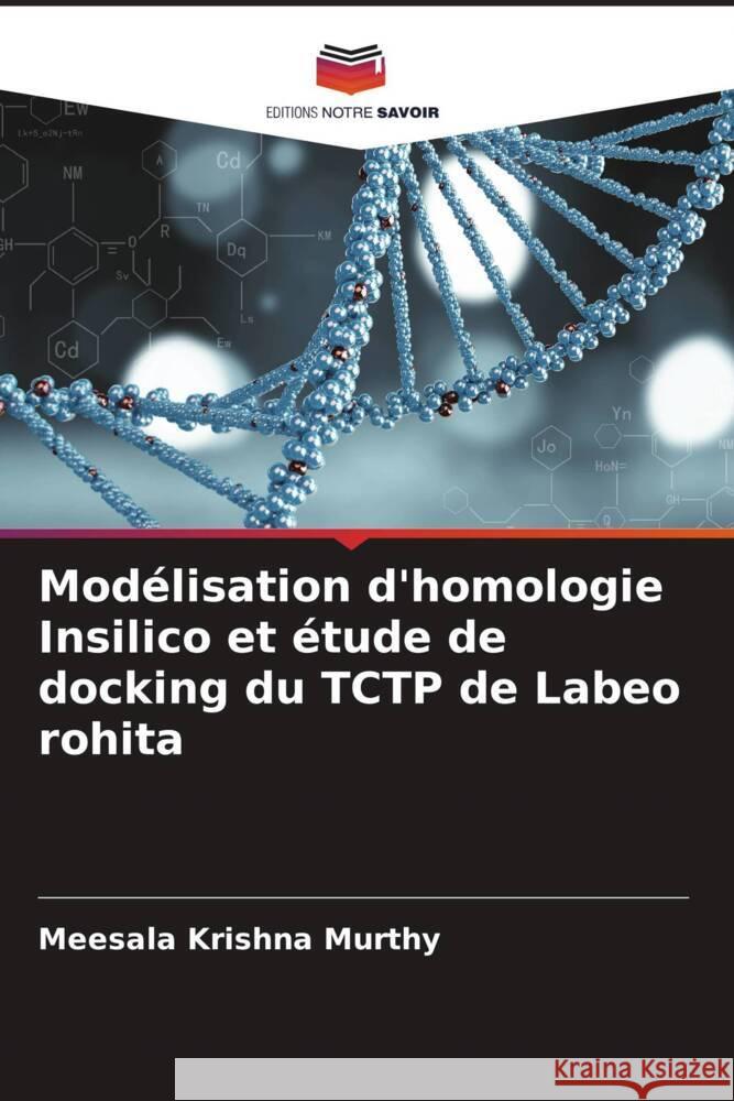 Mod?lisation d'homologie Insilico et ?tude de docking du TCTP de Labeo rohita Meesala Krishna Murthy Dibyaranjan Samal Pratima Khandayataray 9786204853277