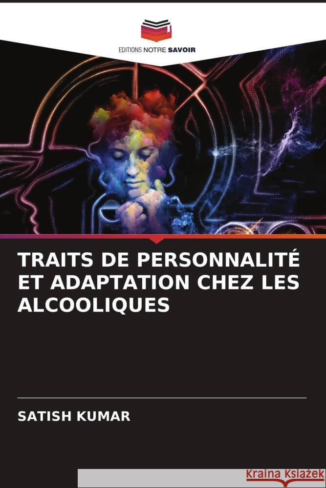 TRAITS DE PERSONNALITÉ ET ADAPTATION CHEZ LES ALCOOLIQUES Kumar, Satish 9786204853581