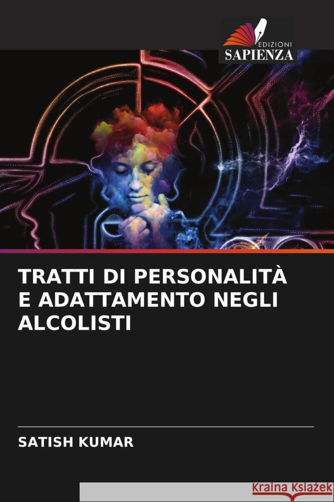 TRATTI DI PERSONALITÀ E ADATTAMENTO NEGLI ALCOLISTI Kumar, Satish 9786204853598 Edizioni Sapienza