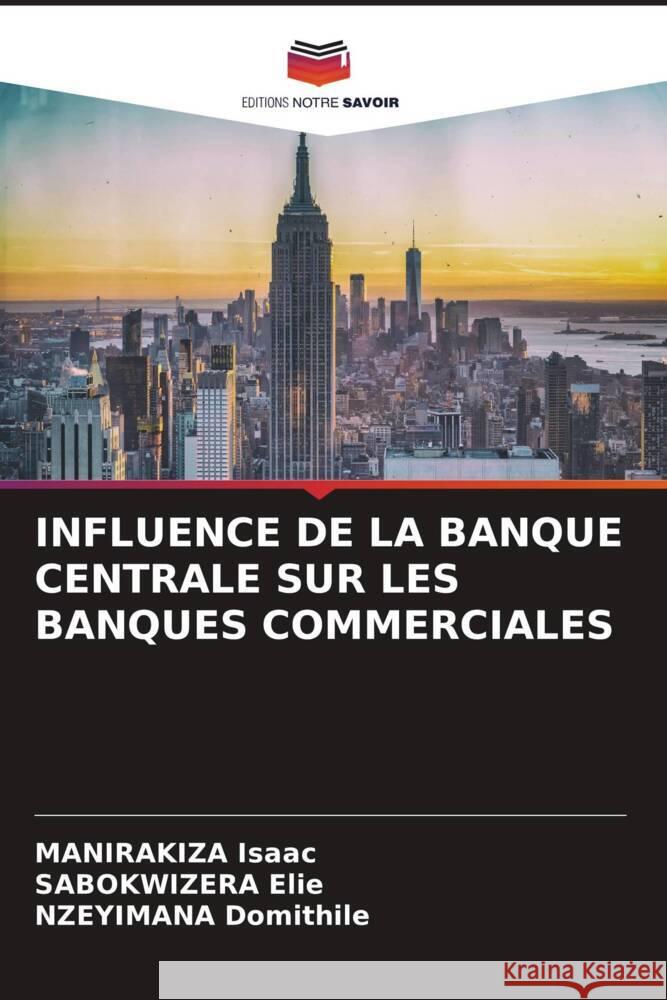 INFLUENCE DE LA BANQUE CENTRALE SUR LES BANQUES COMMERCIALES Isaac, MANIRAKIZA, Elie, SABOKWIZERA, Domithile, NZEYIMANA 9786204853970