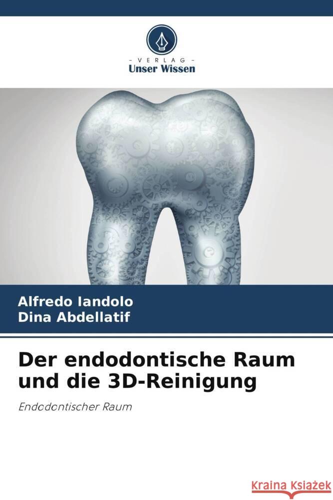 Der endodontische Raum und die 3D-Reinigung Iandolo, Alfredo, Abdellatif, Dina 9786204855585