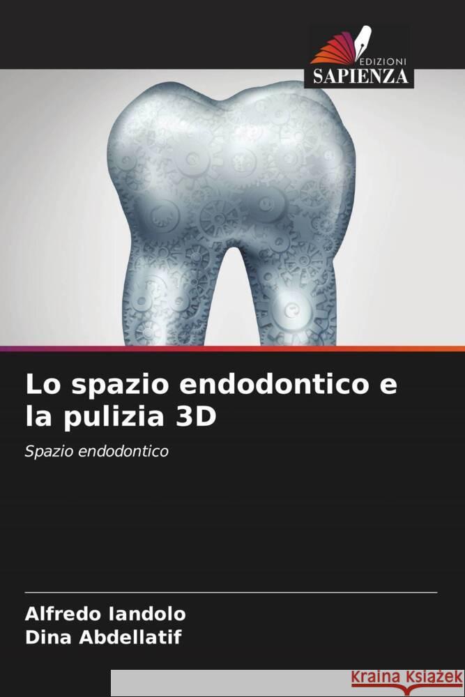 Lo spazio endodontico e la pulizia 3D Iandolo, Alfredo, Abdellatif, Dina 9786204855615