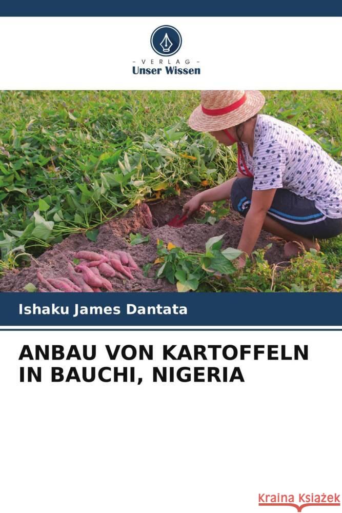 ANBAU VON KARTOFFELN IN BAUCHI, NIGERIA Dantata, Ishaku James 9786204855769 Verlag Unser Wissen