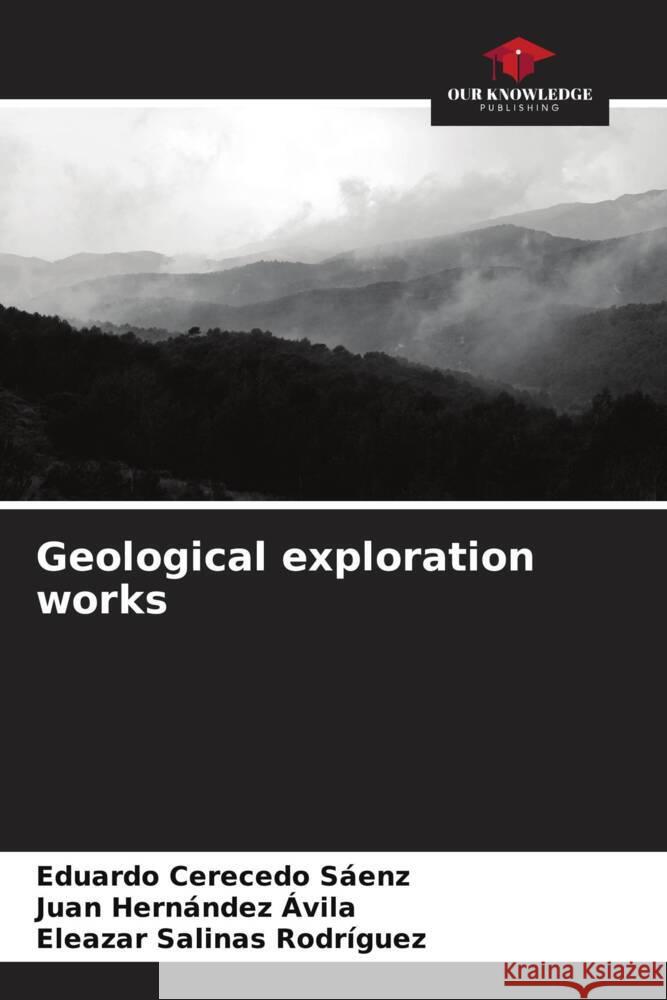 Geological exploration works Cerecedo Sáenz, Eduardo, Hernández Ávila, Juan, Salinas Rodríguez, Eleazar 9786204855899 Our Knowledge Publishing