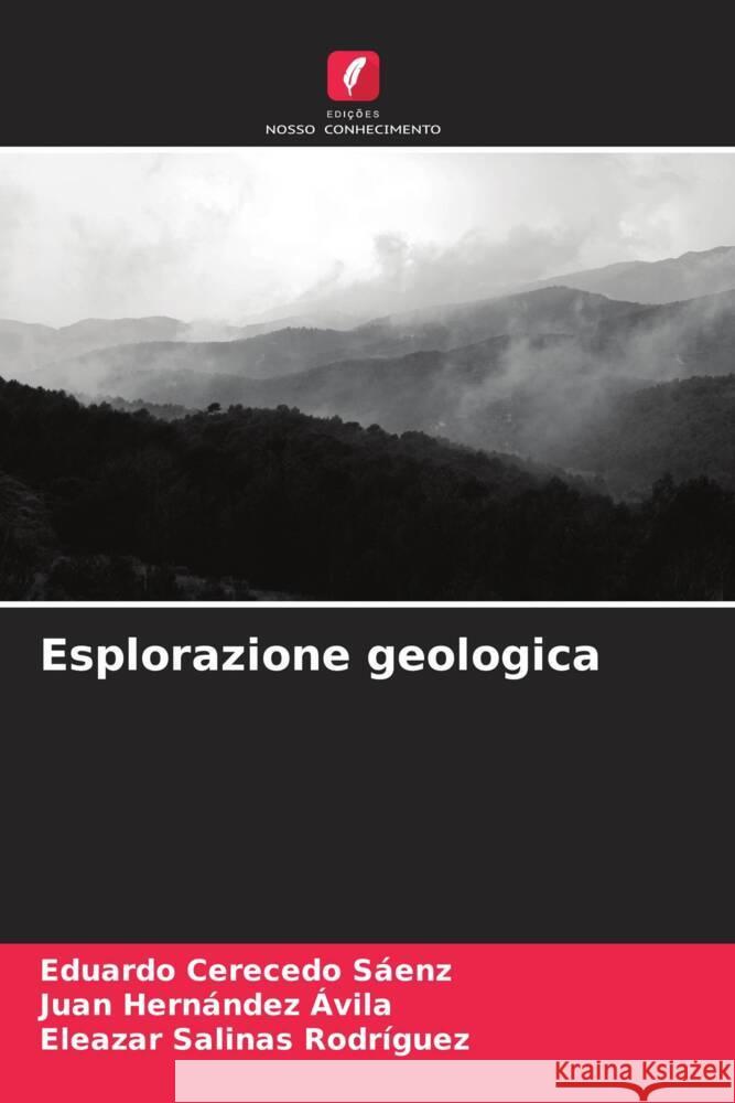 Esplorazione geologica Cerecedo Sáenz, Eduardo, Hernández Ávila, Juan, Salinas Rodríguez, Eleazar 9786204855912 Edições Nosso Conhecimento