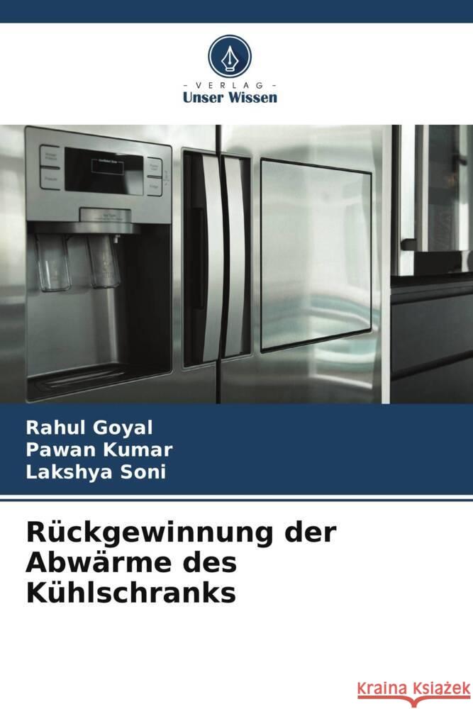 Rückgewinnung der Abwärme des Kühlschranks Goyal, Rahul, Kumar, Pawan, Soni, Lakshya 9786204856766 Verlag Unser Wissen